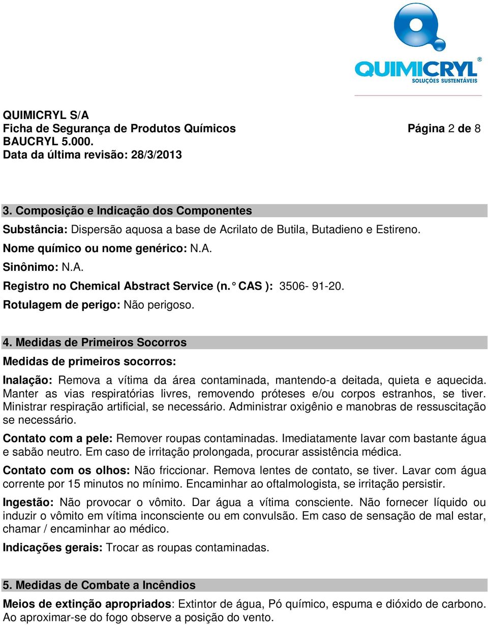 Medidas de Primeiros Socorros Medidas de primeiros socorros: Inalação: Remova a vítima da área contaminada, mantendo-a deitada, quieta e aquecida.