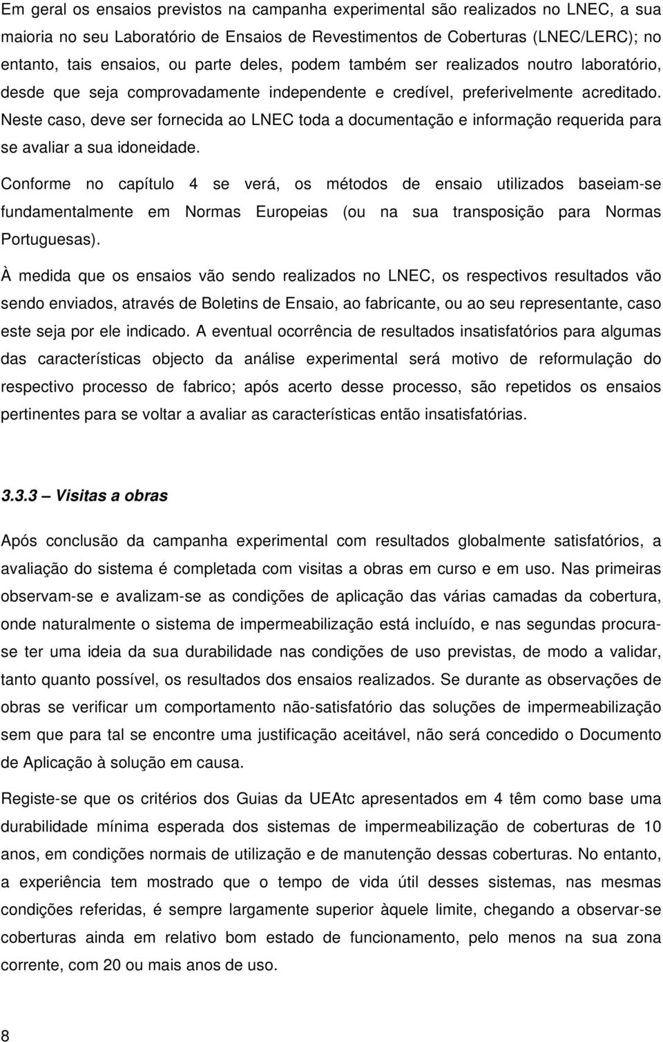 Neste caso, deve ser fornecida ao LNEC toda a documentação e informação requerida para se avaliar a sua idoneidade.