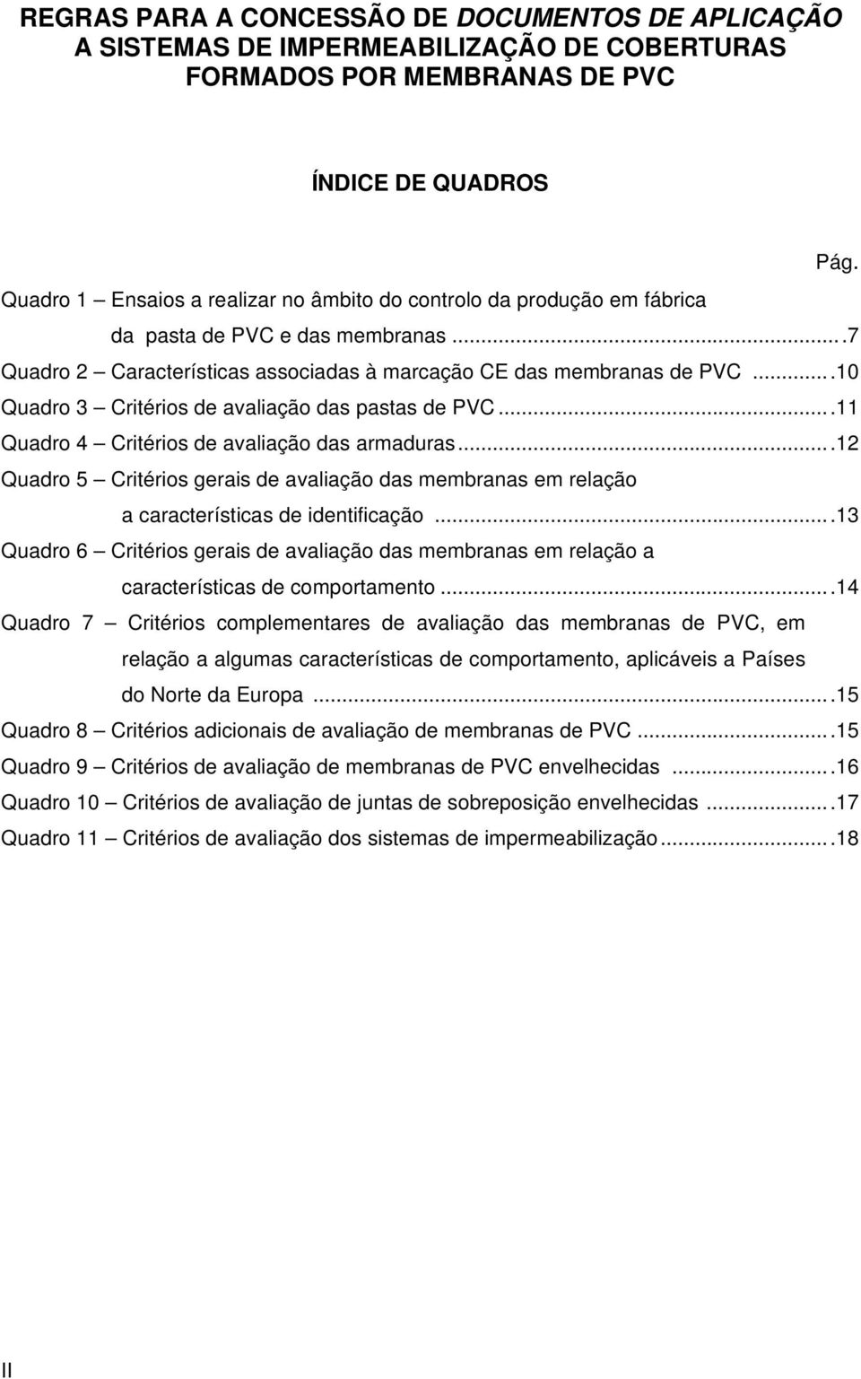 ..10 Quadro 3 Critérios de avaliação das pastas de PVC...11 Quadro 4 Critérios de avaliação das armaduras.