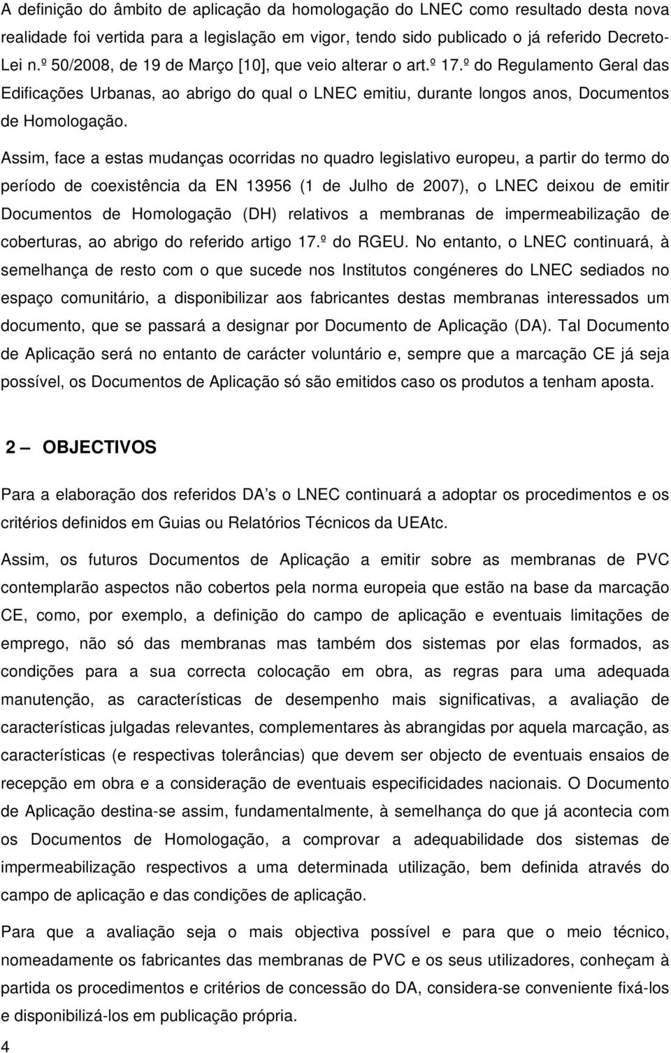 Assim, face a estas mudanças ocorridas no quadro legislativo europeu, a partir do termo do período de coexistência da EN 13956 (1 de Julho de 2007), o LNEC deixou de emitir Documentos de Homologação