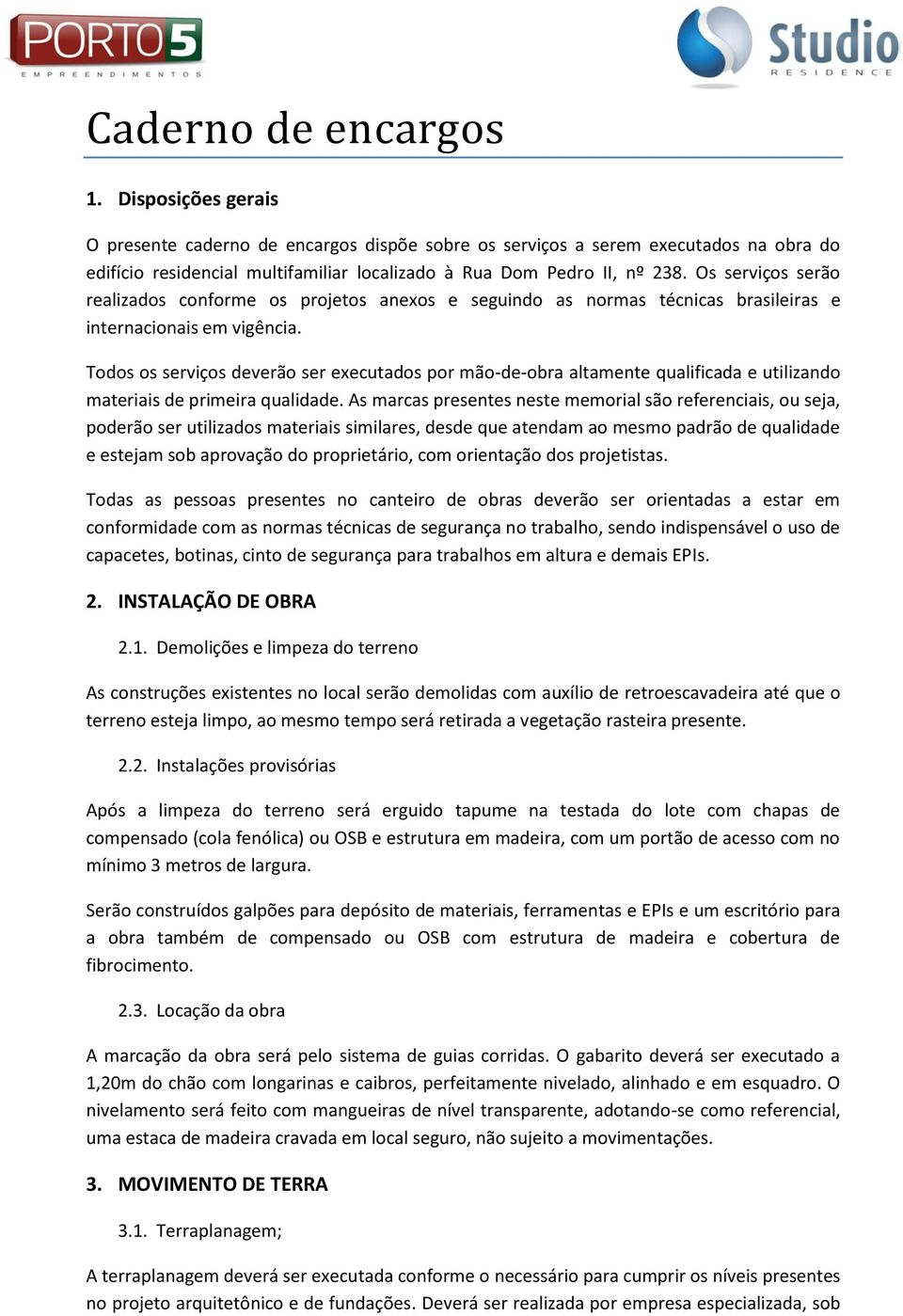 Os serviços serão realizados conforme os projetos anexos e seguindo as normas técnicas brasileiras e internacionais em vigência.