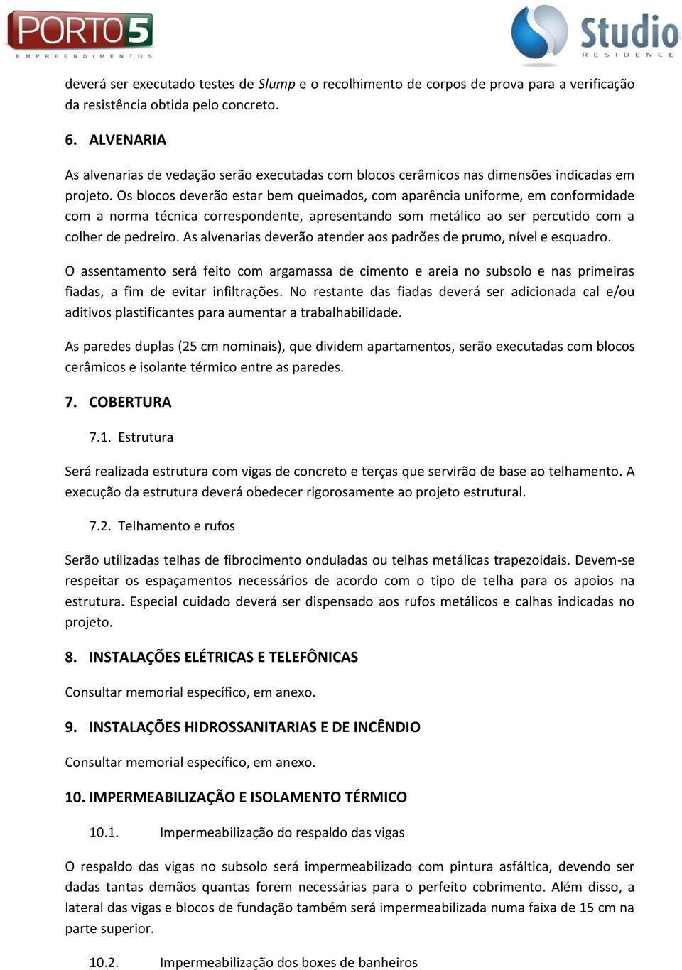 Os blocos deverão estar bem queimados, com aparência uniforme, em conformidade com a norma técnica correspondente, apresentando som metálico ao ser percutido com a colher de pedreiro.