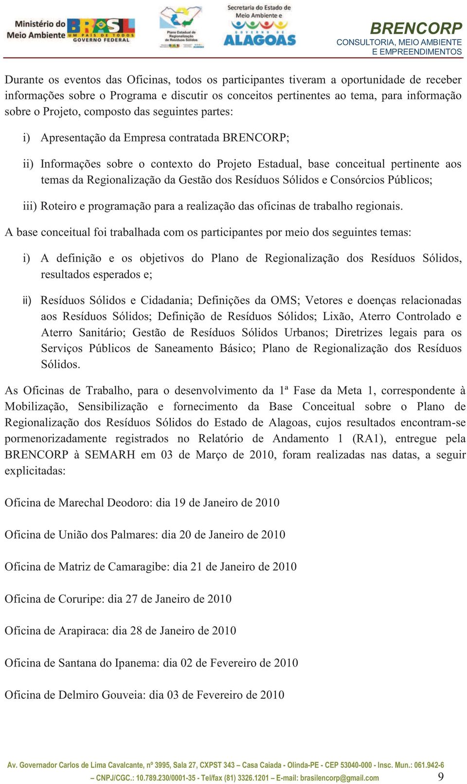 dos Resíduos Sólidos e Consórcios Públicos; iii) Roteiro e programação para a realização das oficinas de trabalho regionais.