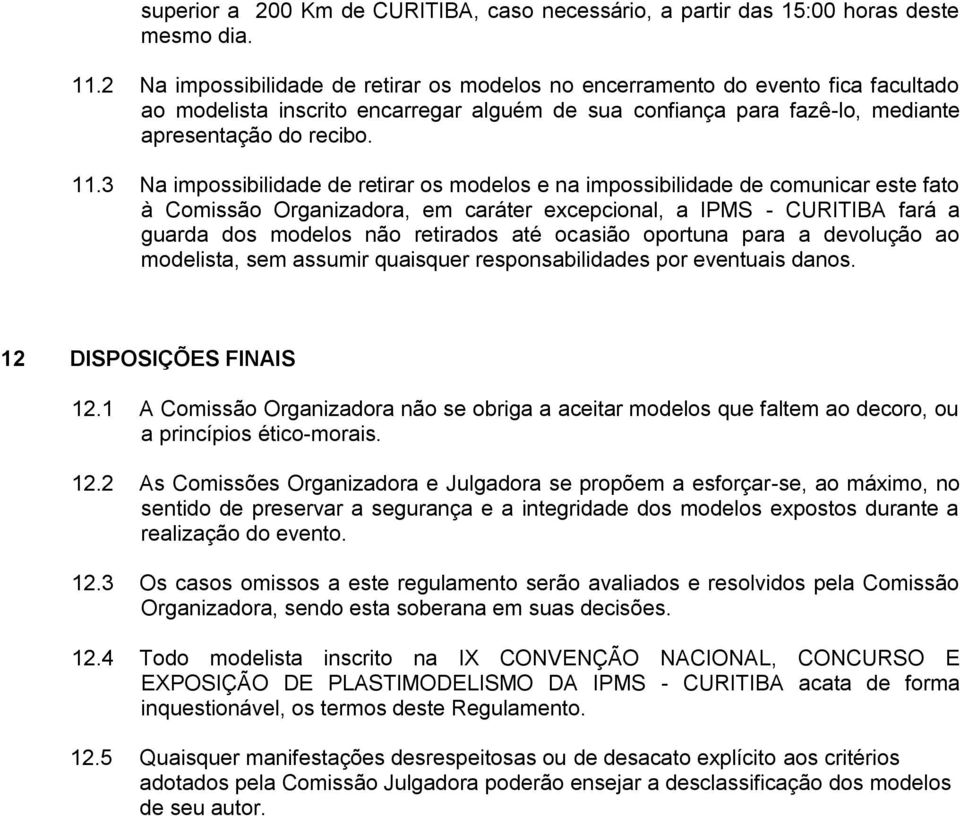 3 Na impossibilidade de retirar os modelos e na impossibilidade de comunicar este fato à Comissão Organizadora, em caráter excepcional, a IPMS - CURITIBA fará a guarda dos modelos não retirados até