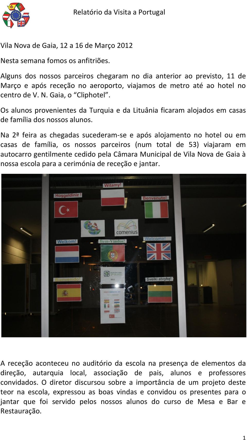 Os alunos provenientes da Turquia e da Lituânia ficaram alojados em casas de família dos nossos alunos.