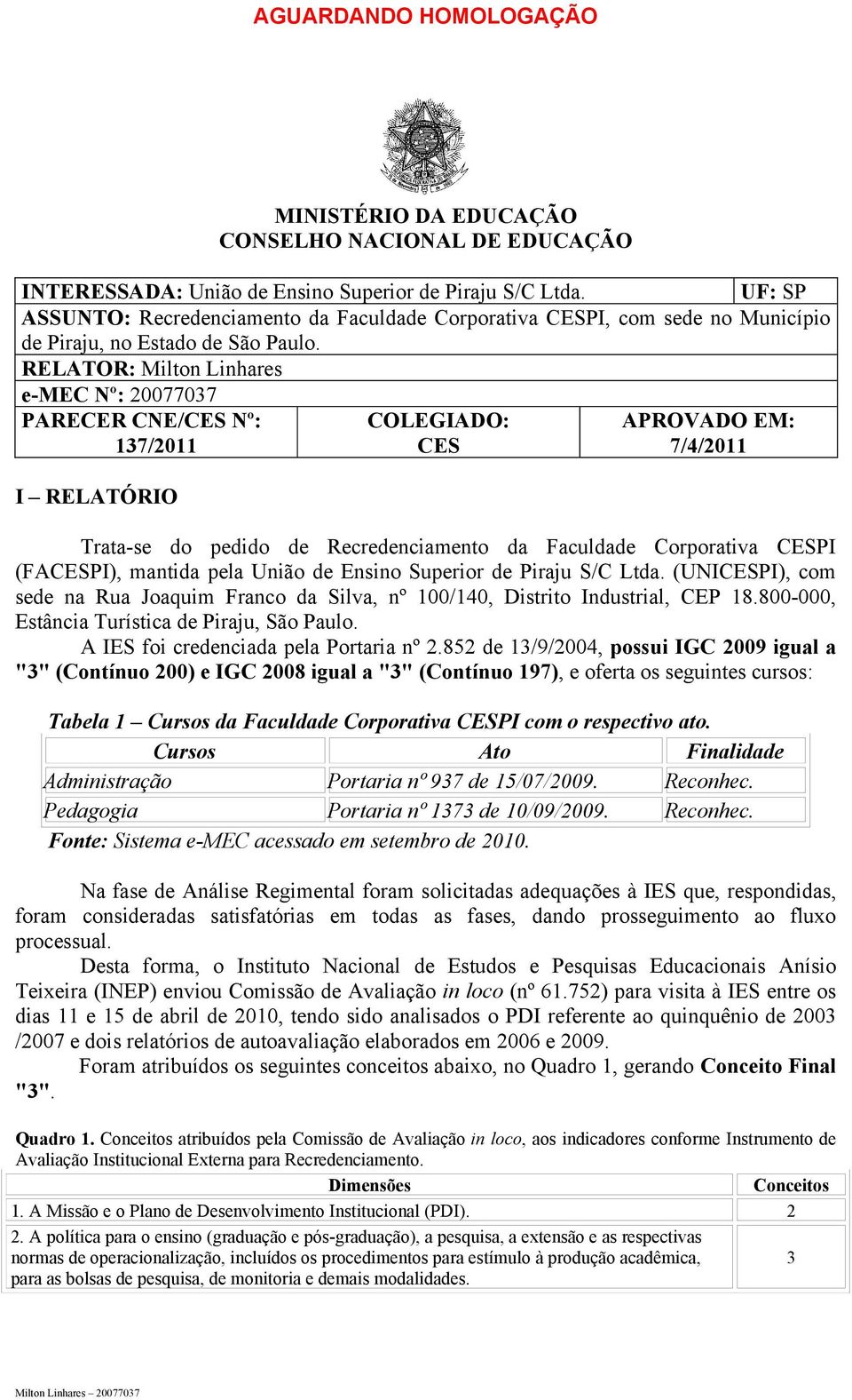 RELATOR: Milton Linhares e-mec Nº: 20077037 PARECER CNE/CES Nº: 137/2011 I RELATÓRIO COLEGIADO: CES APROVADO EM: 7/4/2011 Trata-se do pedido de Recredenciamento da Faculdade Corporativa CESPI