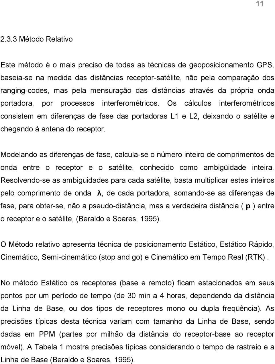 mensuração das distâncias através da própria onda portadora, por processos interferométricos.