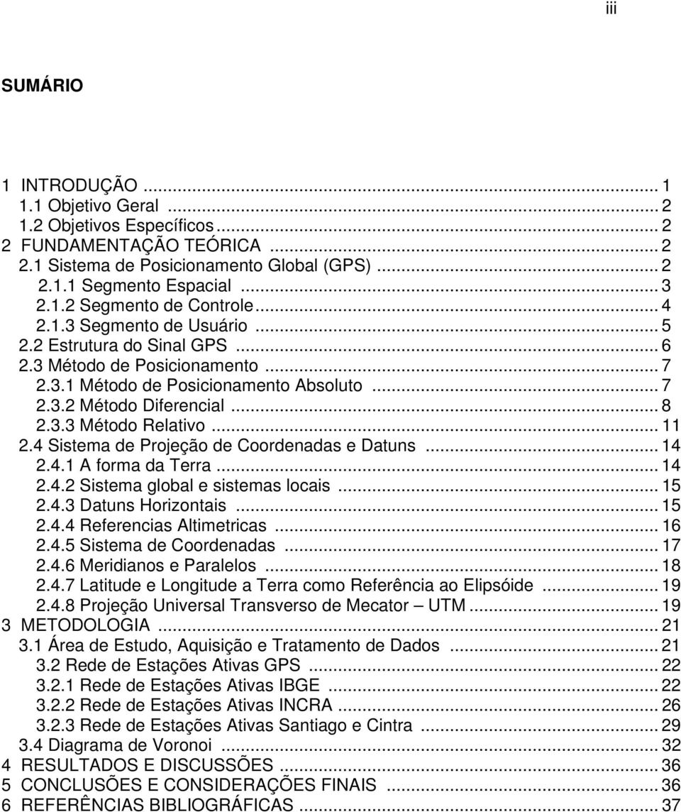 .. 11 2.4 Sistema de Projeção de Coordenadas e Datuns... 14 2.4.1 A forma da Terra... 14 2.4.2 Sistema global e sistemas locais... 15 2.4.3 Datuns Horizontais... 15 2.4.4 Referencias Altimetricas.