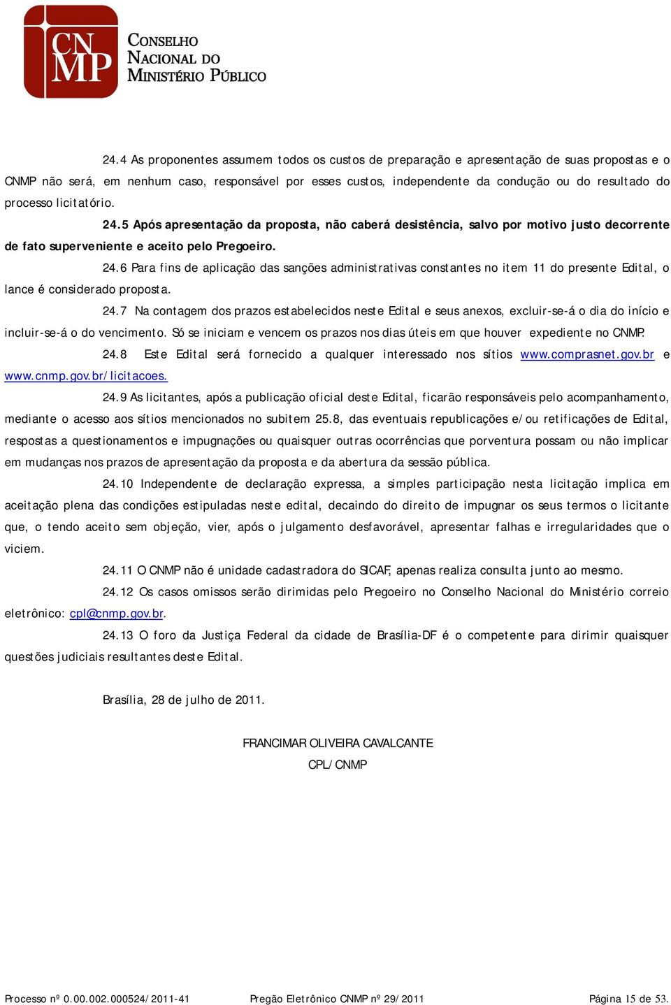 24.7 Na contagem dos prazos estabelecidos neste Edital e seus anexos, excluir-se-á o dia do início e incluir-se-á o do vencimento.