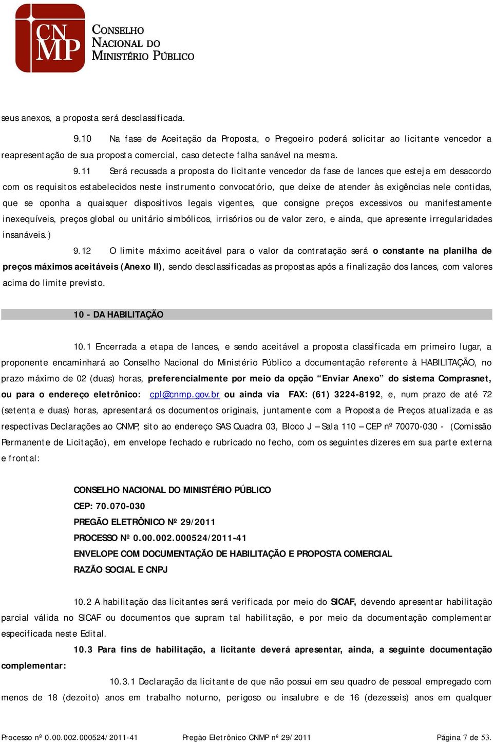 11 Será recusada a proposta do licitante vencedor da fase de lances que esteja em desacordo com os requisitos estabelecidos neste instrumento convocatório, que deixe de atender às exigências nele