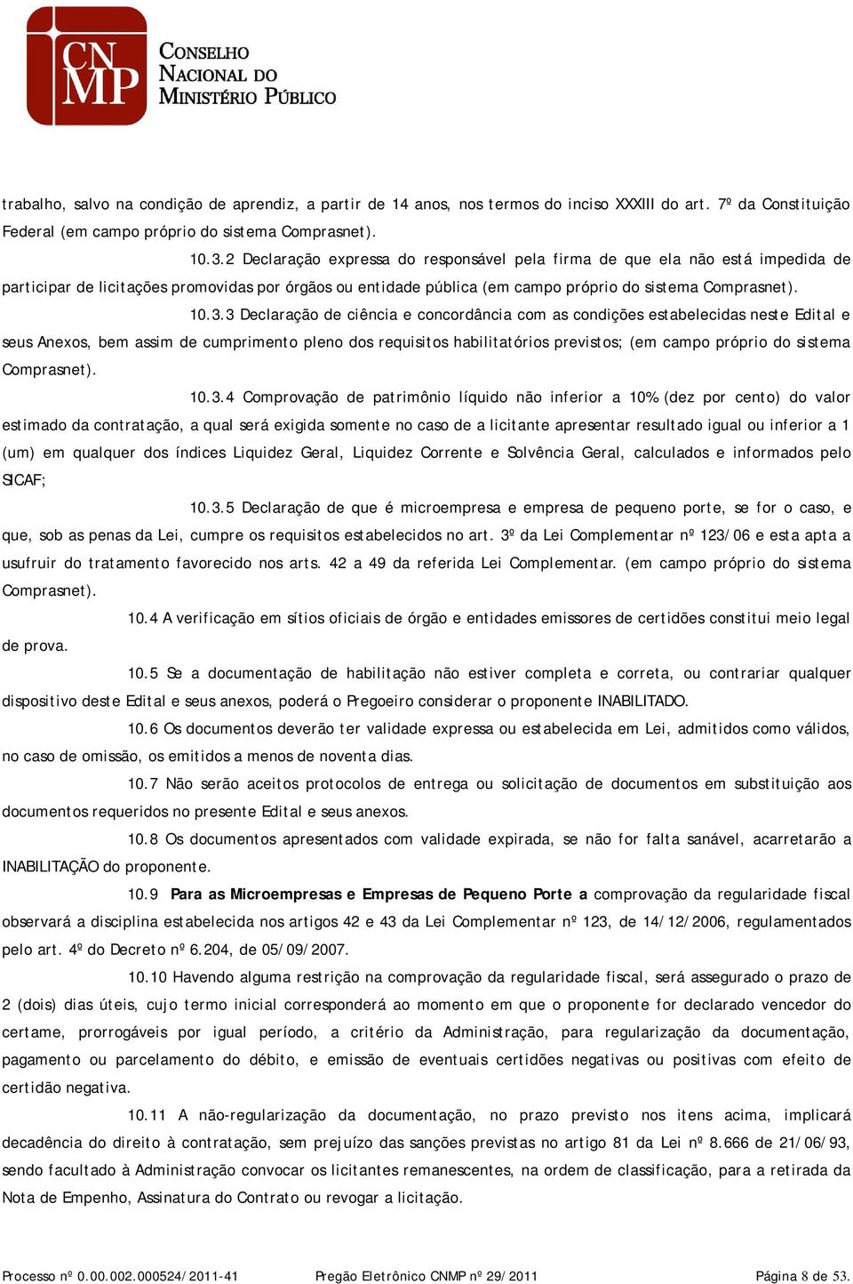 3 Declaração de ciência e concordância com as condições estabelecidas neste Edital e seus Anexos, bem assim de cumprimento pleno dos requisitos habilitatórios previstos; (em campo próprio do sistema