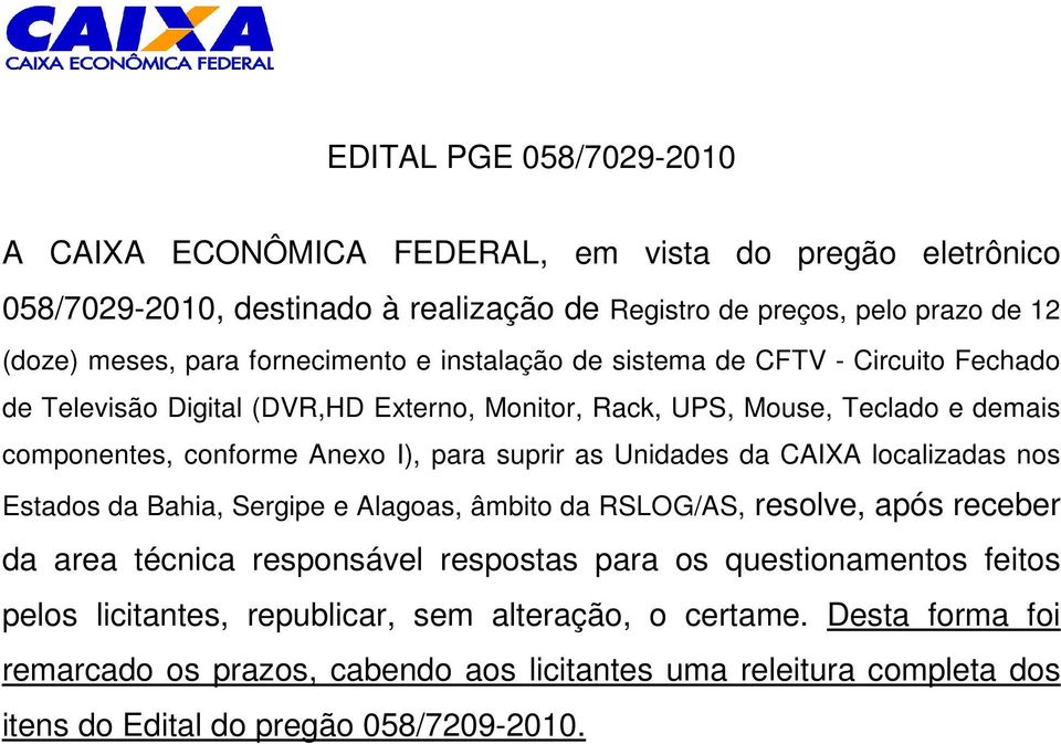 suprir as Unidades da CAIXA localizadas nos Estados da Bahia, Sergipe e Alagoas, âmbito da RSLOG/AS, resolve, após receber da area técnica responsável respostas para os questionamentos