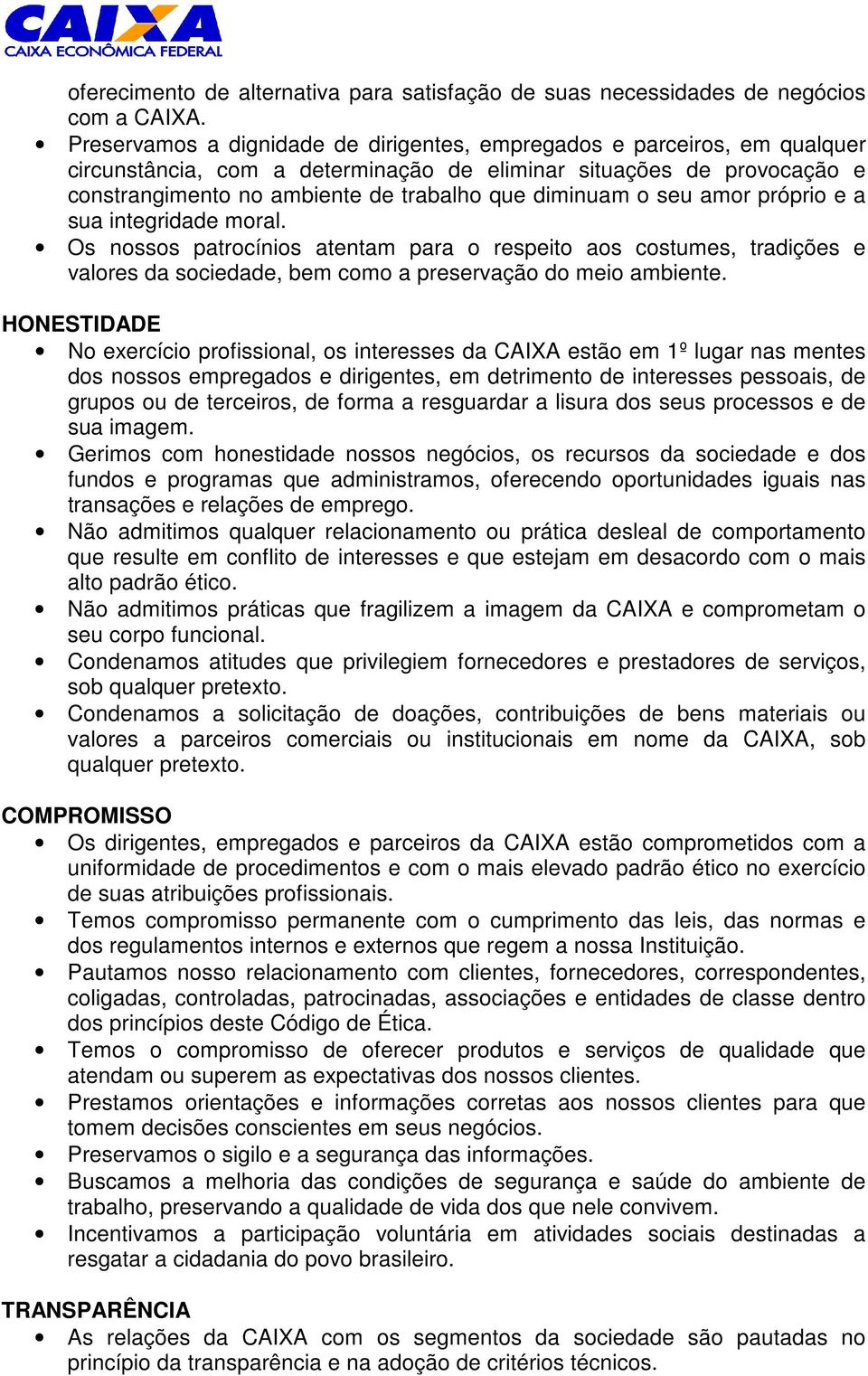 o seu amor próprio e a sua integridade moral. Os nossos patrocínios atentam para o respeito aos costumes, tradições e valores da sociedade, bem como a preservação do meio ambiente.