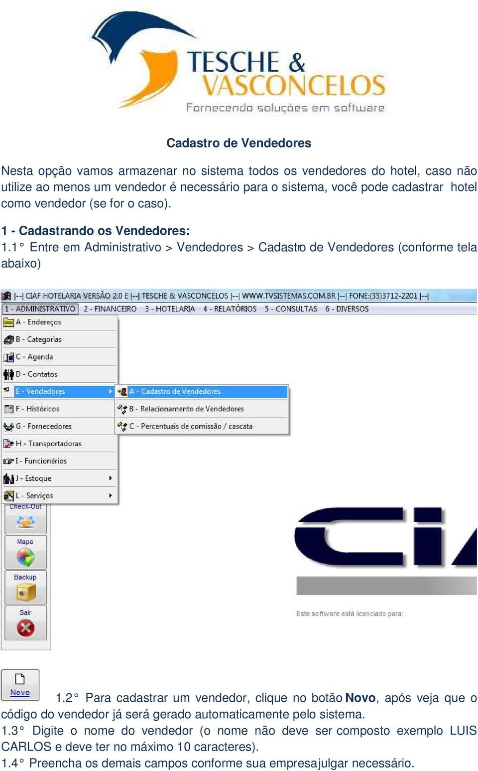 1 Entre em Administrativo > Vendedores > Cadastro de Vendedores (conforme tela abaixo) 1.