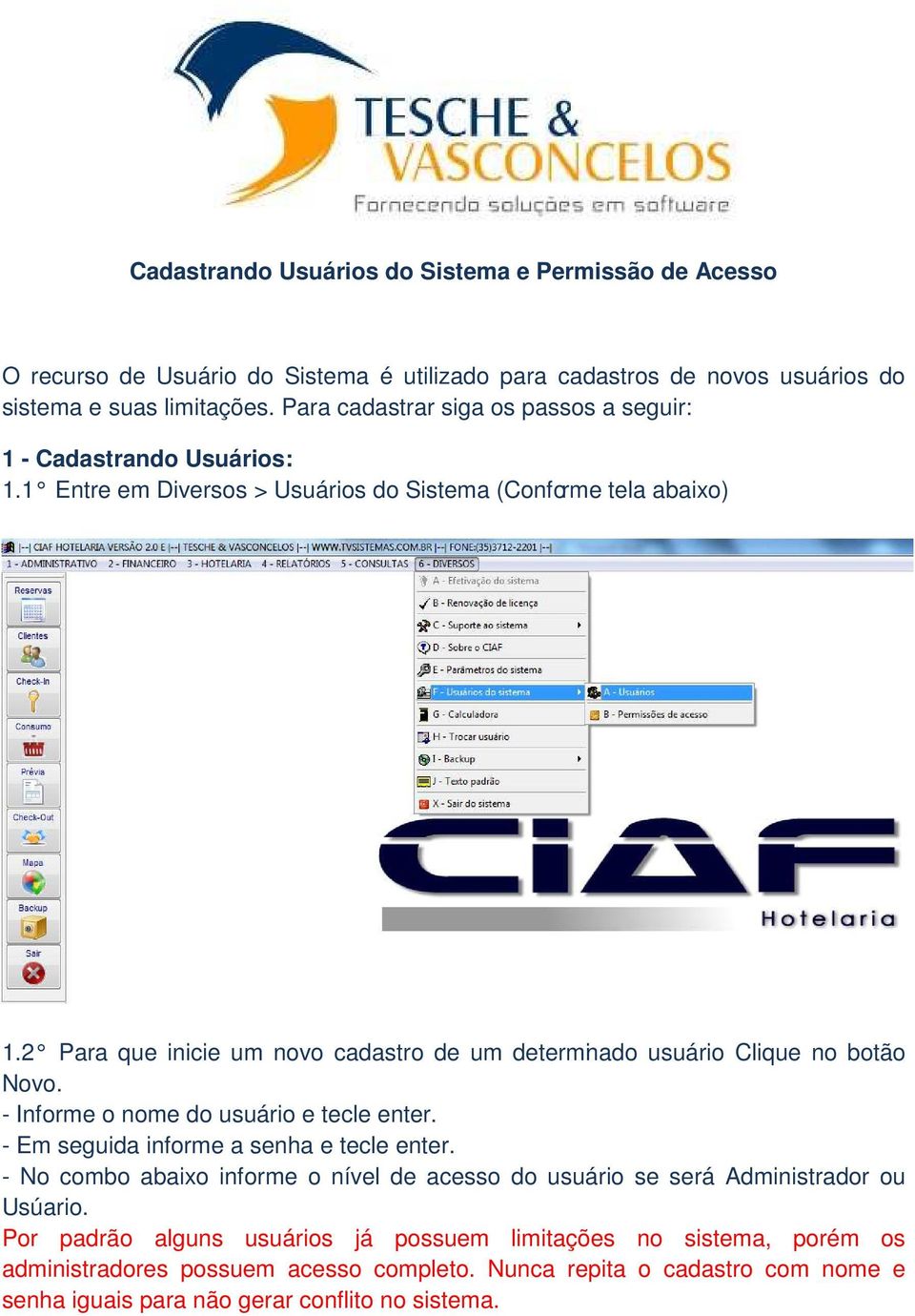 2 Para que inicie um novo cadastro de um determinado usuário Clique no botão Novo. - Informe o nome do usuário e tecle enter. - Em seguida informe a senha e tecle enter.