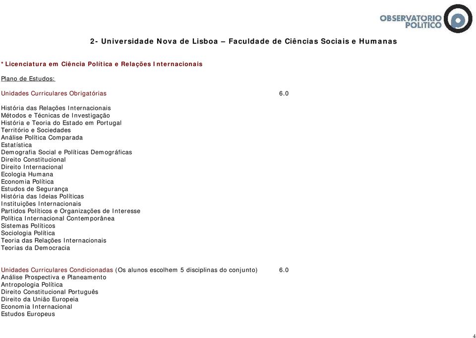 Políticas Demográficas Direito Constitucional Direito Internacional Ecologia Humana Economia Política Estudos de Segurança História das Ideias Políticas Instituições Internacionais Partidos Políticos