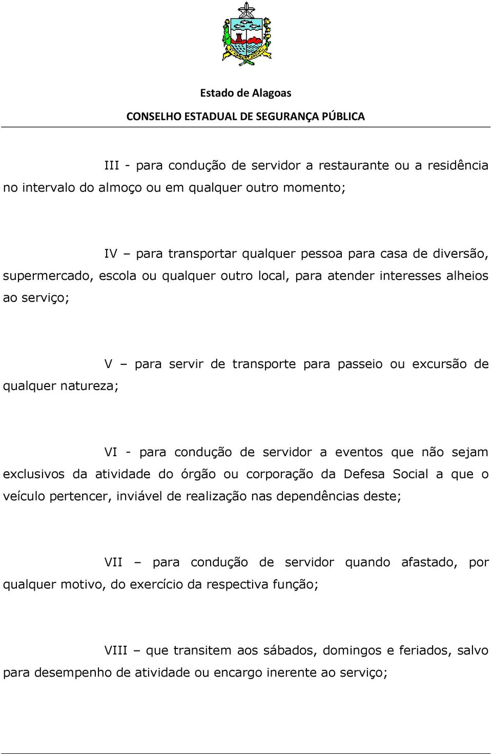 eventos que não sejam exclusivos da atividade do órgão ou corporação da Defesa Social a que o veículo pertencer, inviável de realização nas dependências deste; VII para condução de