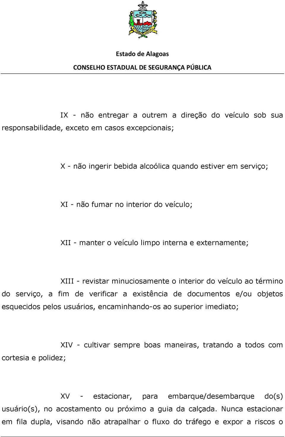 de documentos e/ou objetos esquecidos pelos usuários, encaminhando-os ao superior imediato; cortesia e polidez; XIV - cultivar sempre boas maneiras, tratando a todos com XV -