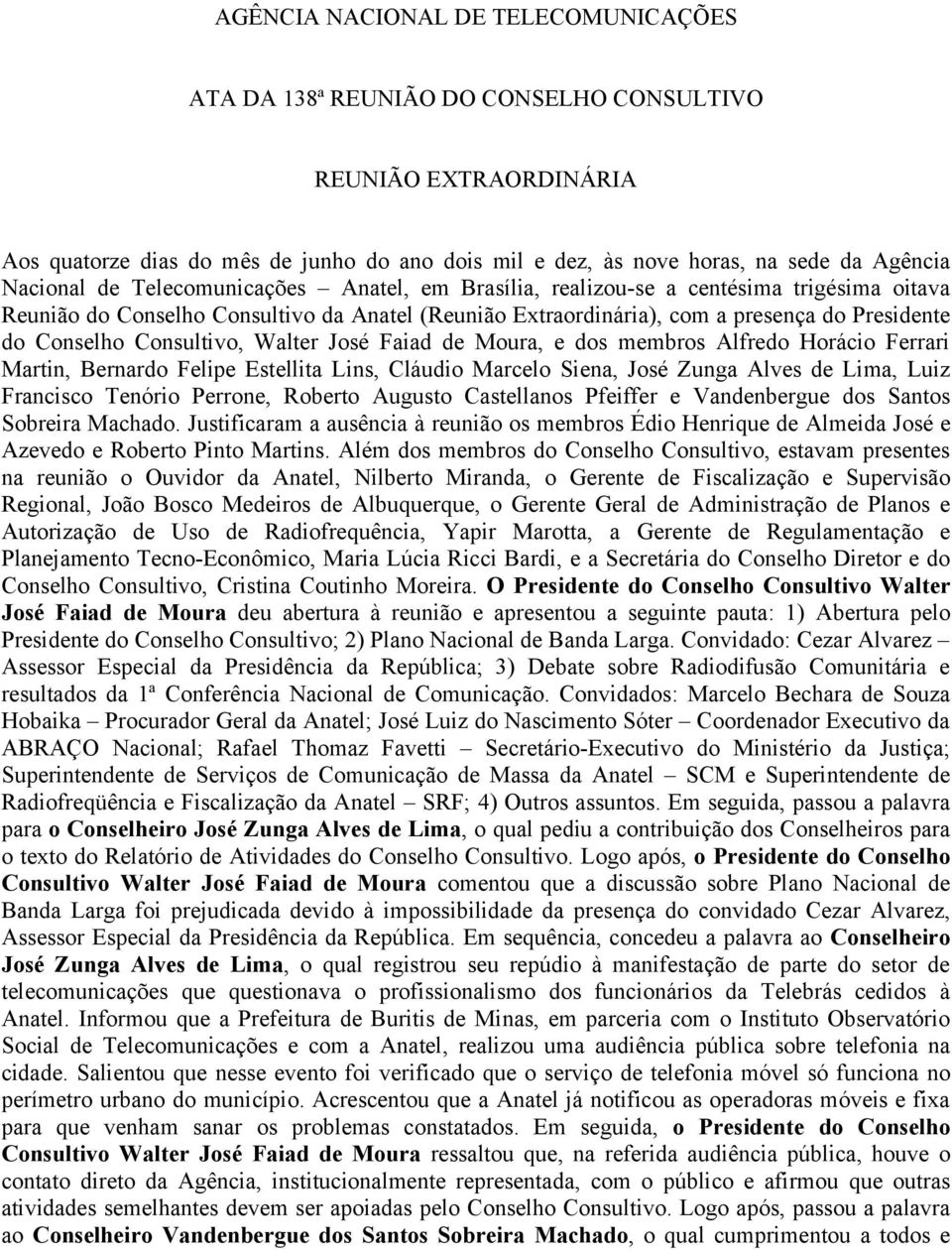 Consultivo, Walter José Faiad de Moura, e dos membros Alfredo Horácio Ferrari Martin, Bernardo Felipe Estellita Lins, Cláudio Marcelo Siena, José Zunga Alves de Lima, Luiz Francisco Tenório Perrone,