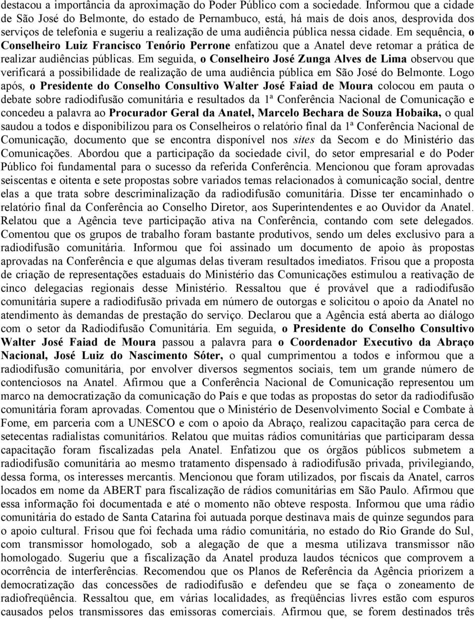 Em sequência, o Luiz Francisco Tenório Perrone enfatizou que a Anatel deve retomar a prática de realizar audiências públicas.