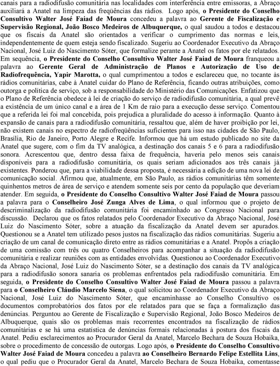 todos e destacou que os fiscais da Anatel são orientados a verificar o cumprimento das normas e leis, independentemente de quem esteja sendo fiscalizado.