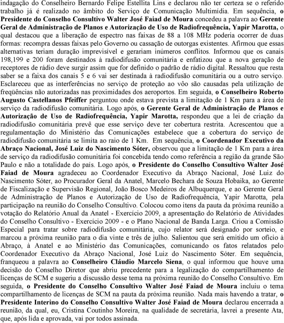 qual destacou que a liberação de espectro nas faixas de 88 a 108 MHz poderia ocorrer de duas formas: recompra dessas faixas pelo Governo ou cassação de outorgas existentes.