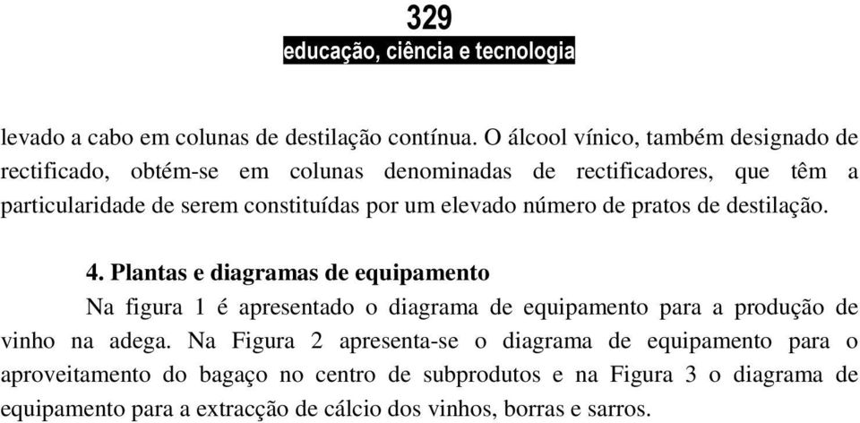 constituídas por um elevado número de pratos de destilação. 4.