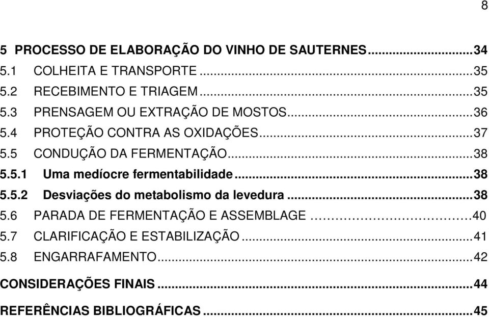 .. 38 5.6 PARADA DE FERMENTAÇÃO E ASSEMBLAGE 40 5.7 CLARIFICAÇÃO E ESTABILIZAÇÃO... 41 5.8 ENGARRAFAMENTO.