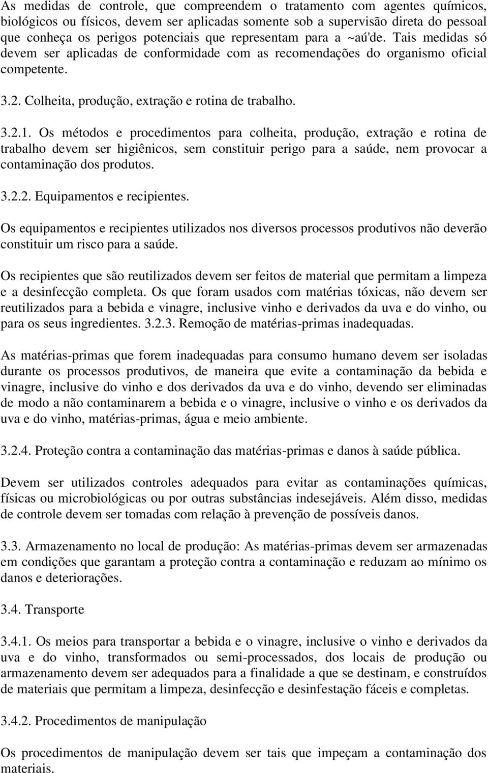 Os métodos e procedimentos para colheita, produção, extração e rotina de trabalho devem ser higiênicos, sem constituir perigo para a saúde, nem provocar a contaminação dos produtos. 3.2.