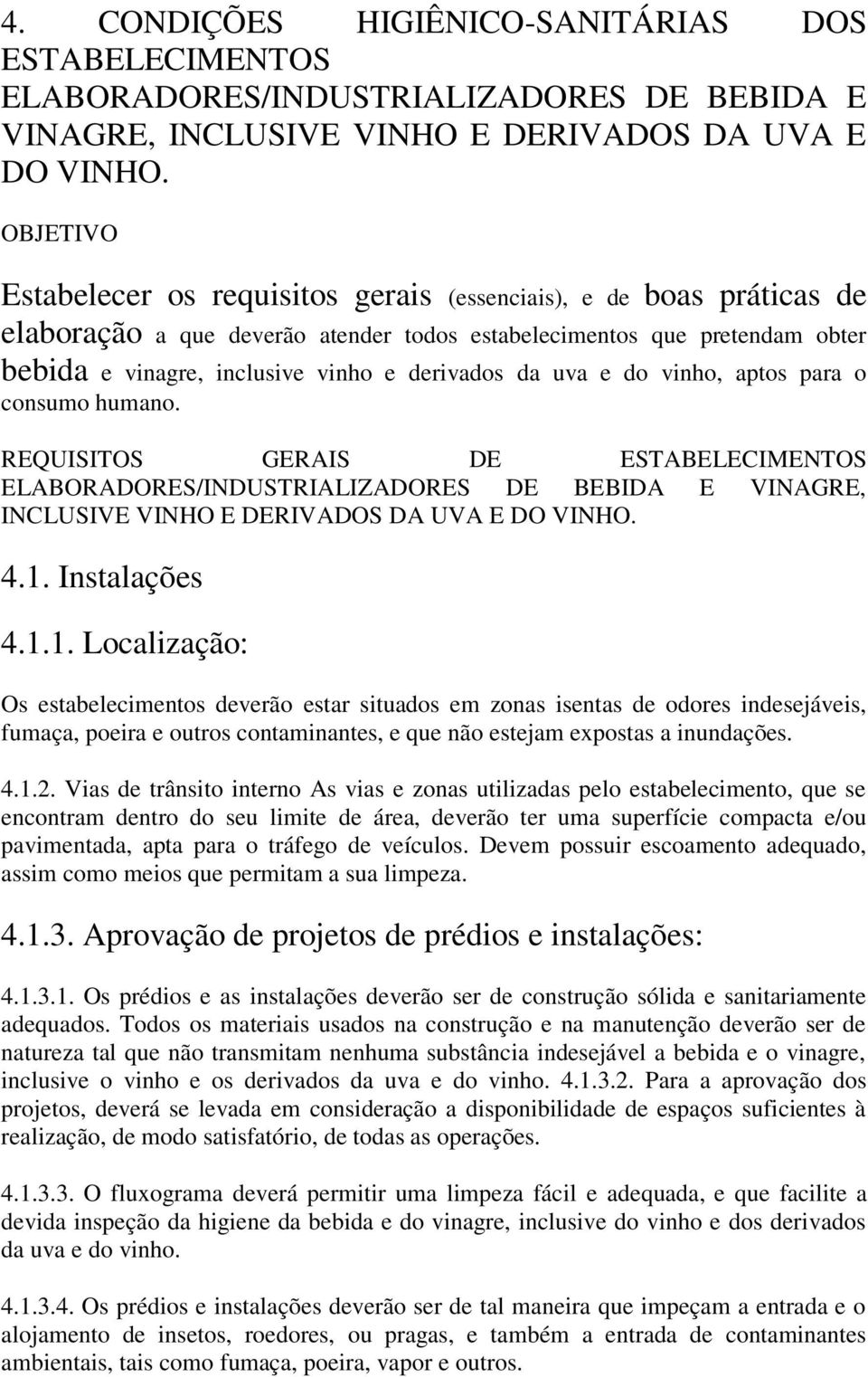 da uva e do vinho, aptos para o consumo humano. REQUISITOS GERAIS DE ESTABELECIMENTOS ELABORADORES/INDUSTRIALIZADORES DE BEBIDA E VINAGRE, INCLUSIVE VINHO E DERIVADOS DA UVA E DO VINHO. 4.1.