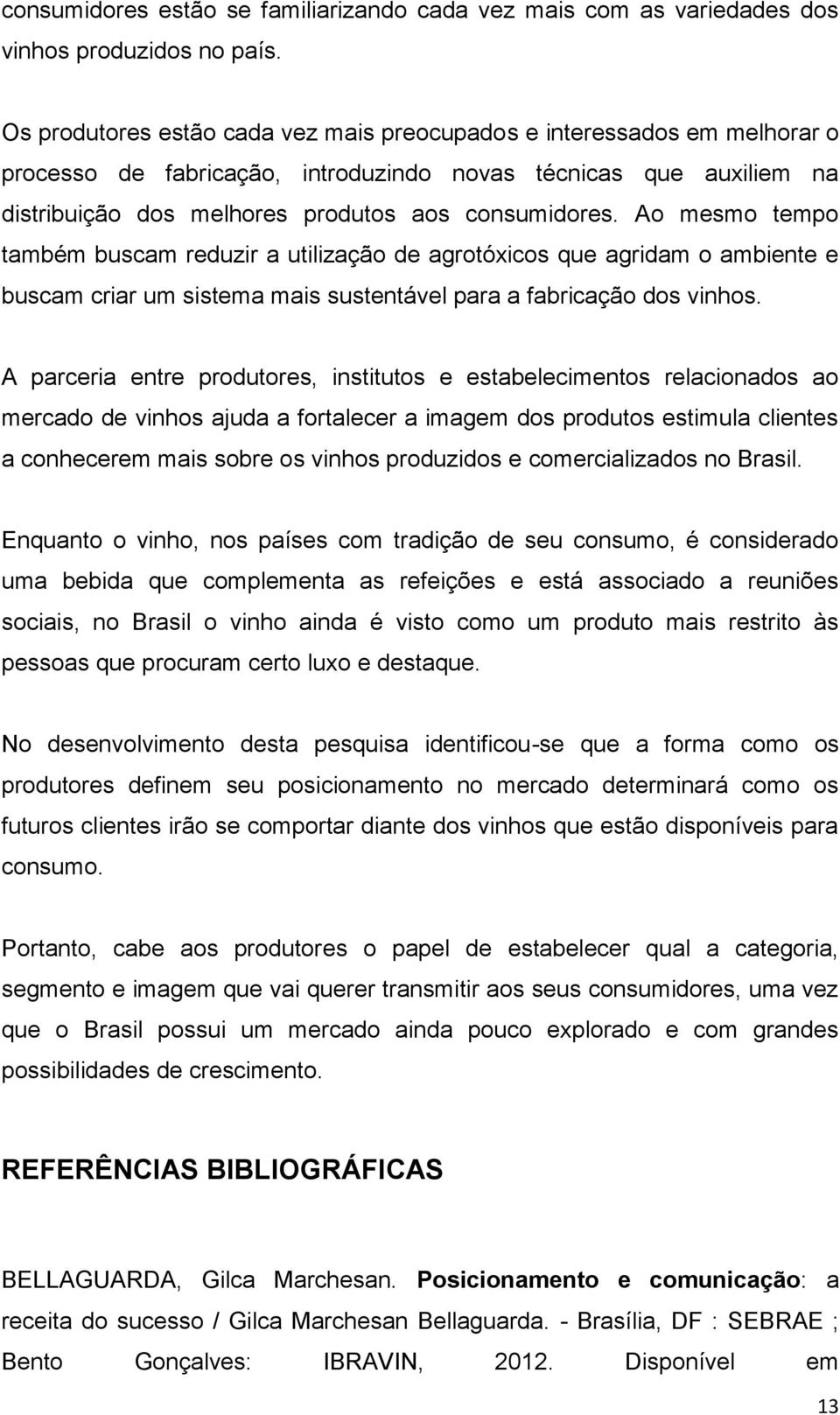 Ao mesmo tempo também buscam reduzir a utilização de agrotóxicos que agridam o ambiente e buscam criar um sistema mais sustentável para a fabricação dos vinhos.