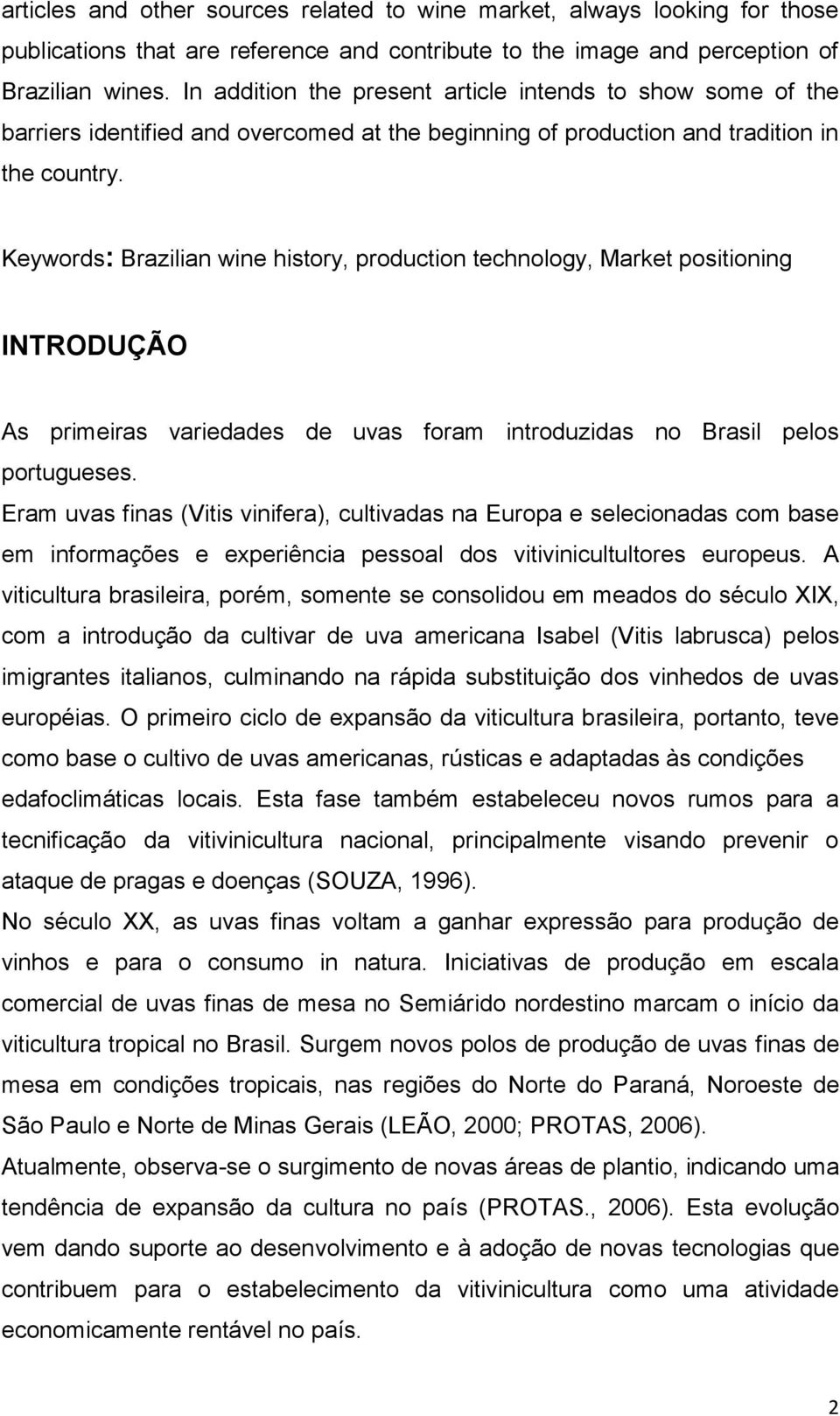 Keywords: Brazilian wine history, production technology, Market positioning INTRODUÇÃO As primeiras variedades de uvas foram introduzidas no Brasil pelos portugueses.