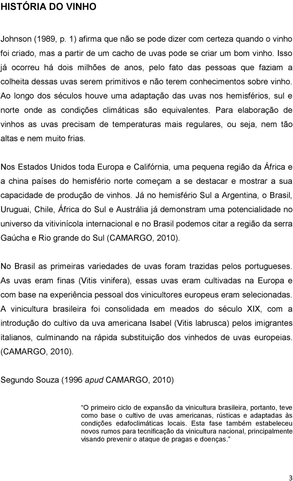 Ao longo dos séculos houve uma adaptação das uvas nos hemisférios, sul e norte onde as condições climáticas são equivalentes.