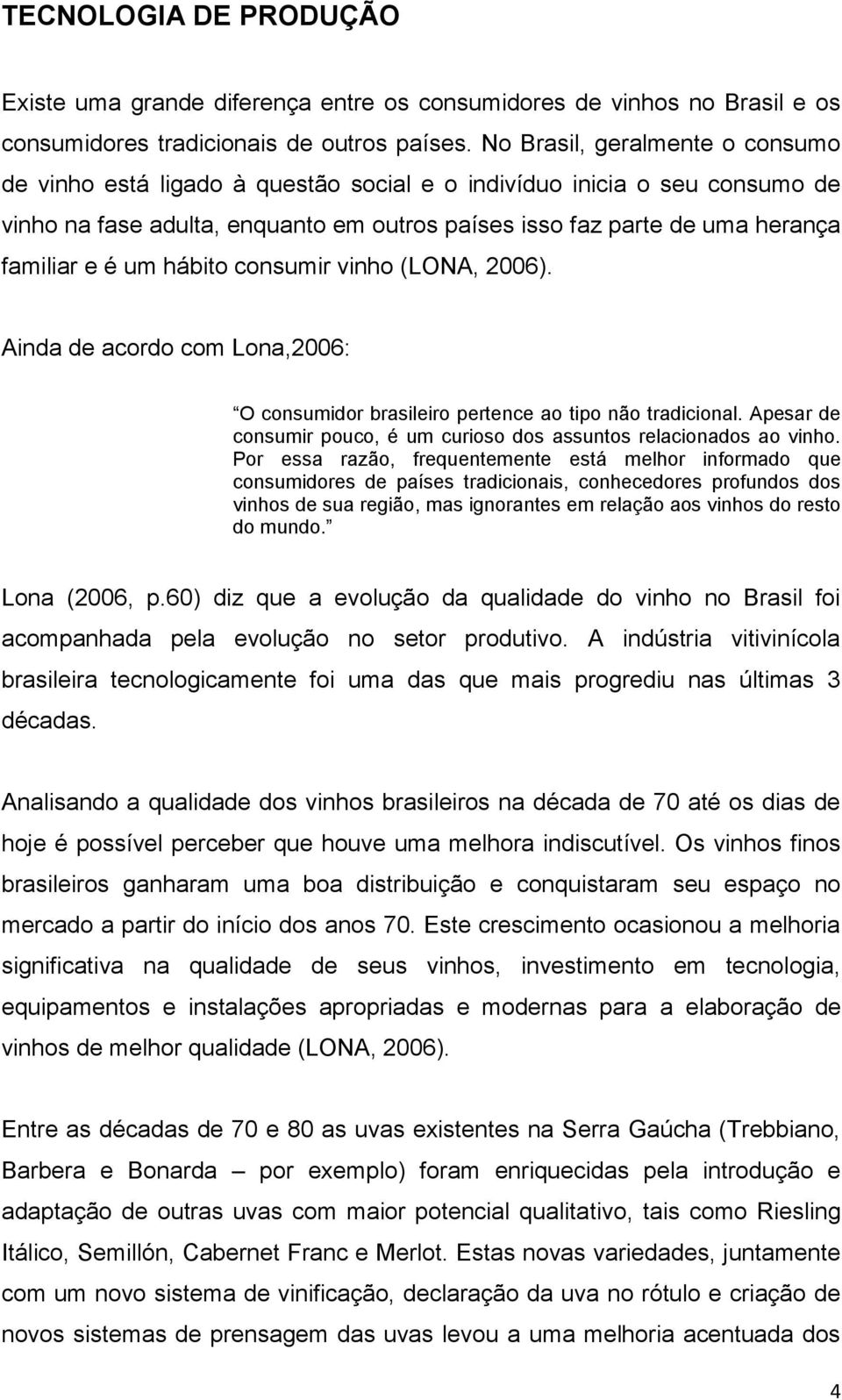 um hábito consumir vinho (LONA, 2006). Ainda de acordo com Lona,2006: O consumidor brasileiro pertence ao tipo não tradicional.