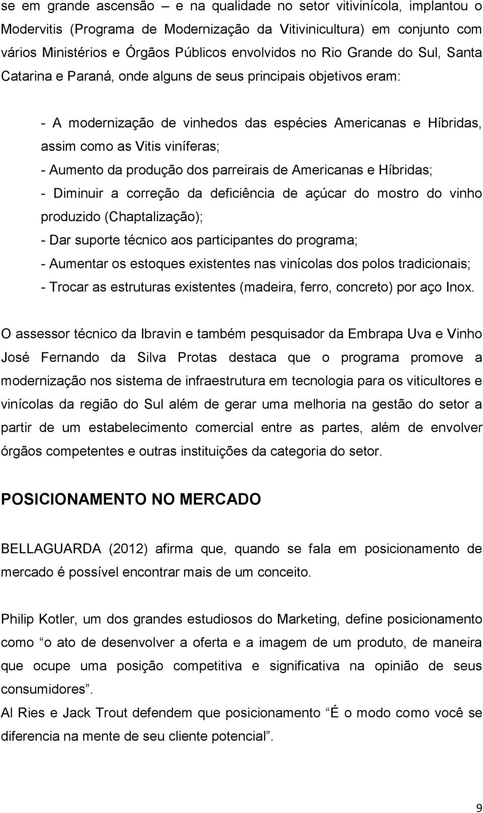 produção dos parreirais de Americanas e Híbridas; - Diminuir a correção da deficiência de açúcar do mostro do vinho produzido (Chaptalização); - Dar suporte técnico aos participantes do programa; -