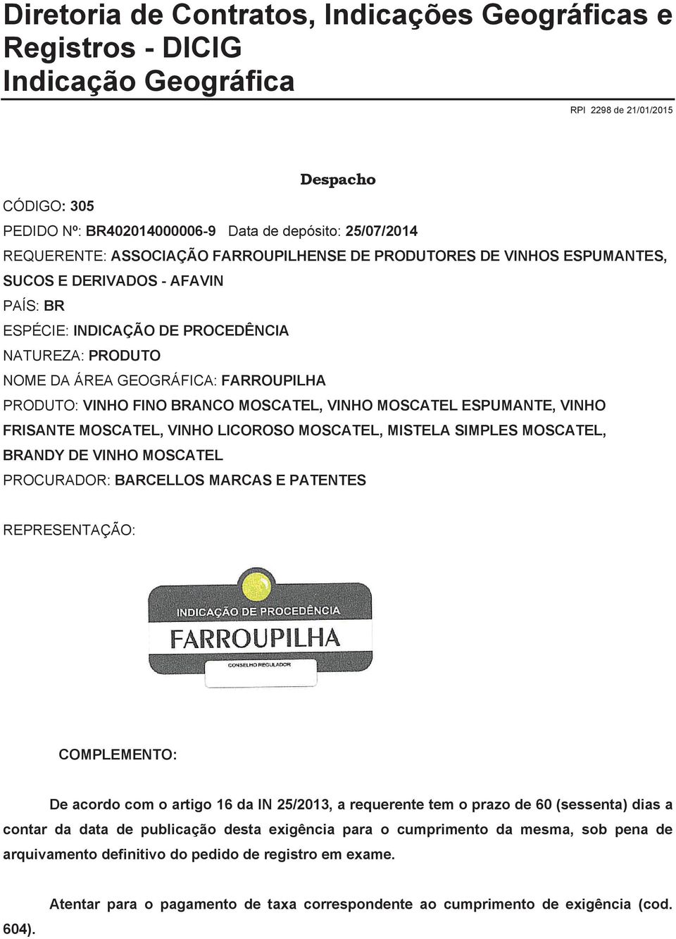 PRODUTO: VINHO FINO BRANCO MOSCATEL, VINHO MOSCATEL ESPUMANTE, VINHO FRISANTE MOSCATEL, VINHO LICOROSO MOSCATEL, MISTELA SIMPLES MOSCATEL, BRANDY DE VINHO MOSCATEL PROCURADOR: BARCELLOS MARCAS E