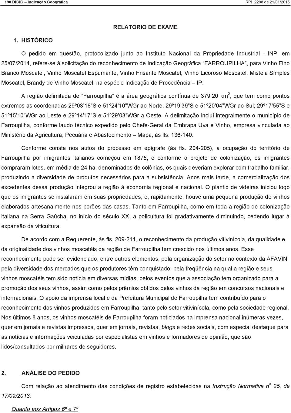 para Vinho Fino Branco Moscatel, Vinho Moscatel Espumante, Vinho Frisante Moscatel, Vinho Licoroso Moscatel, Mistela Simples Moscatel, Brandy de Vinho Moscatel, na espécie Indicação de Procedência IP.