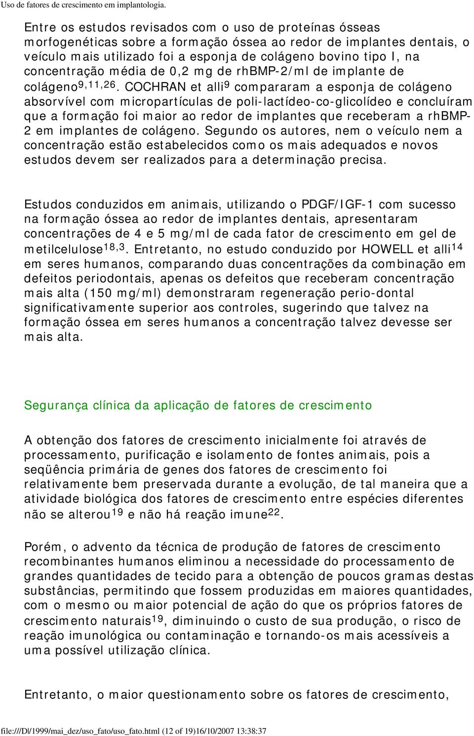 COCHRAN et alli 9 compararam a esponja de colágeno absorvível com micropartículas de poli-lactídeo-co-glicolídeo e concluíram que a formação foi maior ao redor de implantes que receberam a rhbmp- 2