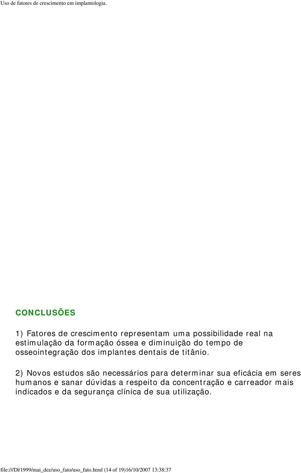 2) Novos estudos são necessários para determinar sua eficácia em seres humanos e sanar dúvidas a respeito da