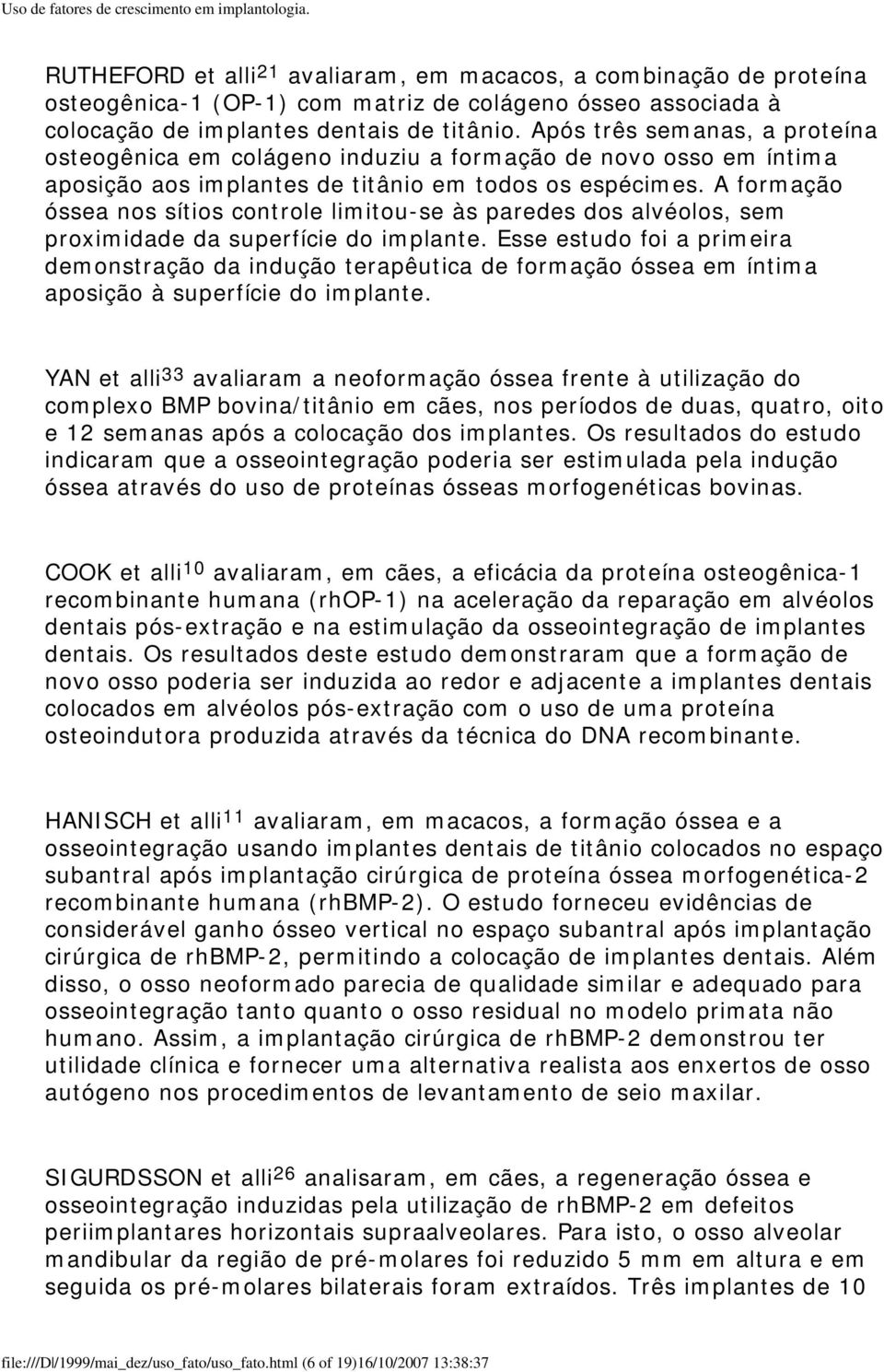 A formação óssea nos sítios controle limitou-se às paredes dos alvéolos, sem proximidade da superfície do implante.