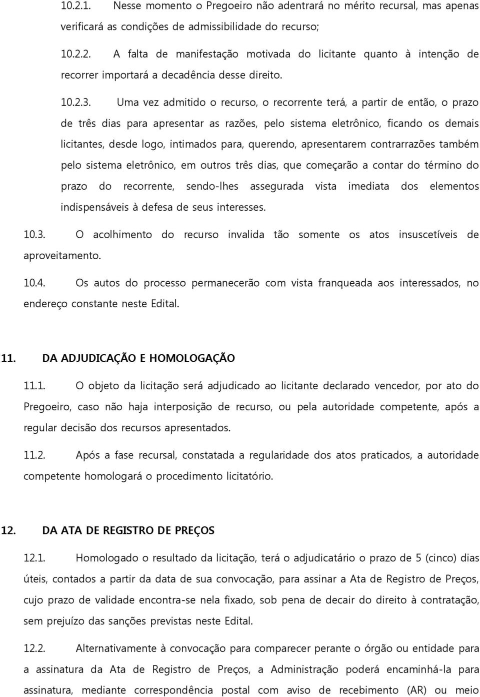 Uma vez admitido o recurso, o recorrente terá, a partir de então, o prazo de três dias para apresentar as razões, pelo sistema eletrônico, ficando os demais licitantes, desde logo, intimados para,