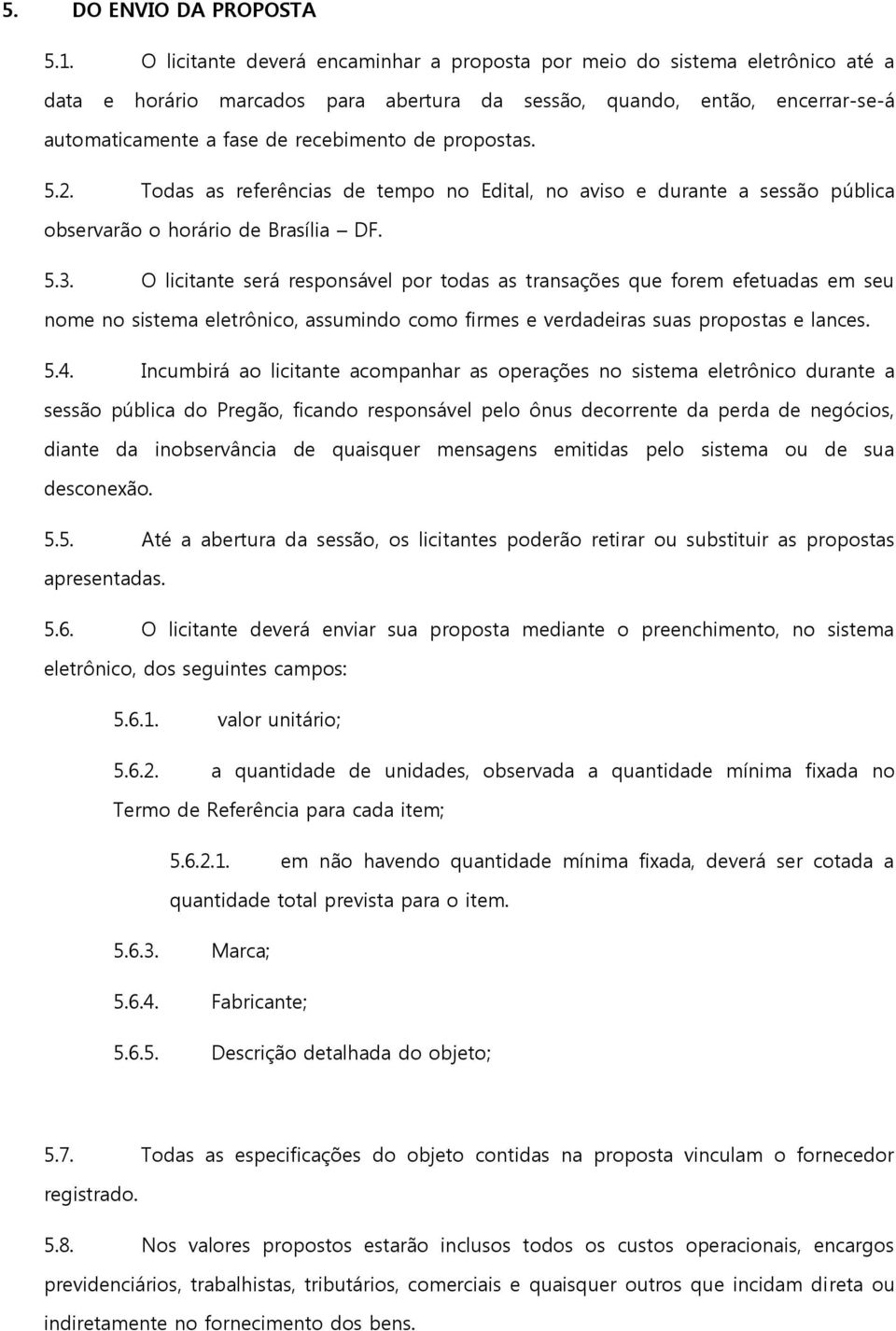 propostas. 5.2. Todas as referências de tempo no Edital, no aviso e durante a sessão pública observarão o horário de Brasília DF. 5.3.