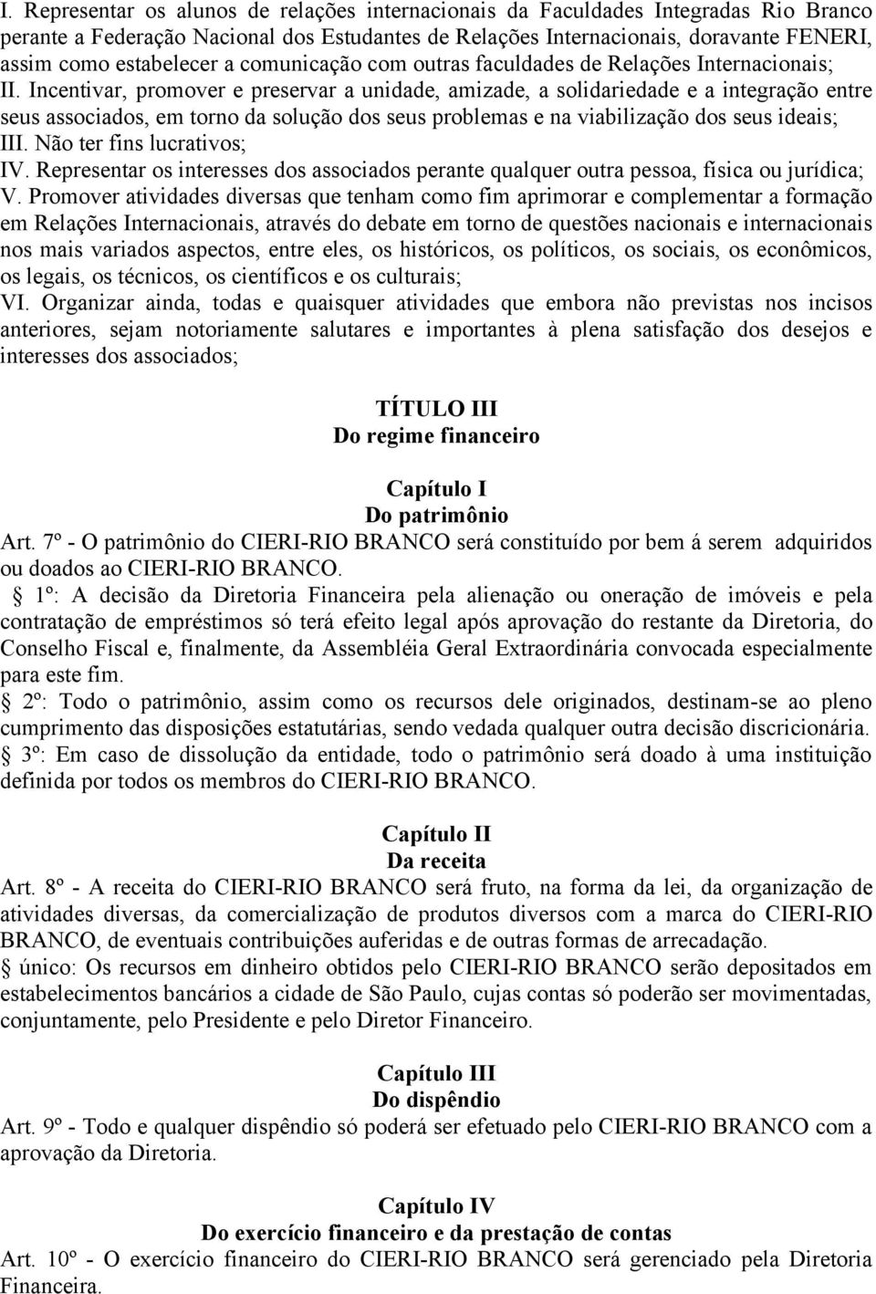 Incentivar, promover e preservar a unidade, amizade, a solidariedade e a integração entre seus associados, em torno da solução dos seus problemas e na viabilização dos seus ideais; III.