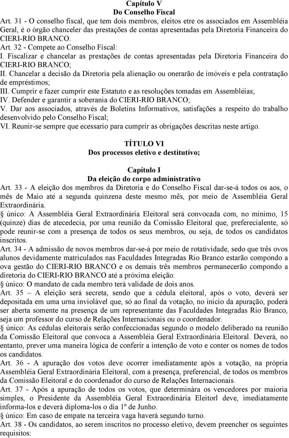 32 - Compete ao Conselho Fiscal: I. Fiscalizar e chancelar as prestações de contas apresentadas pela Diretoria Financeira do CIERI-RIO BRANCO; II.