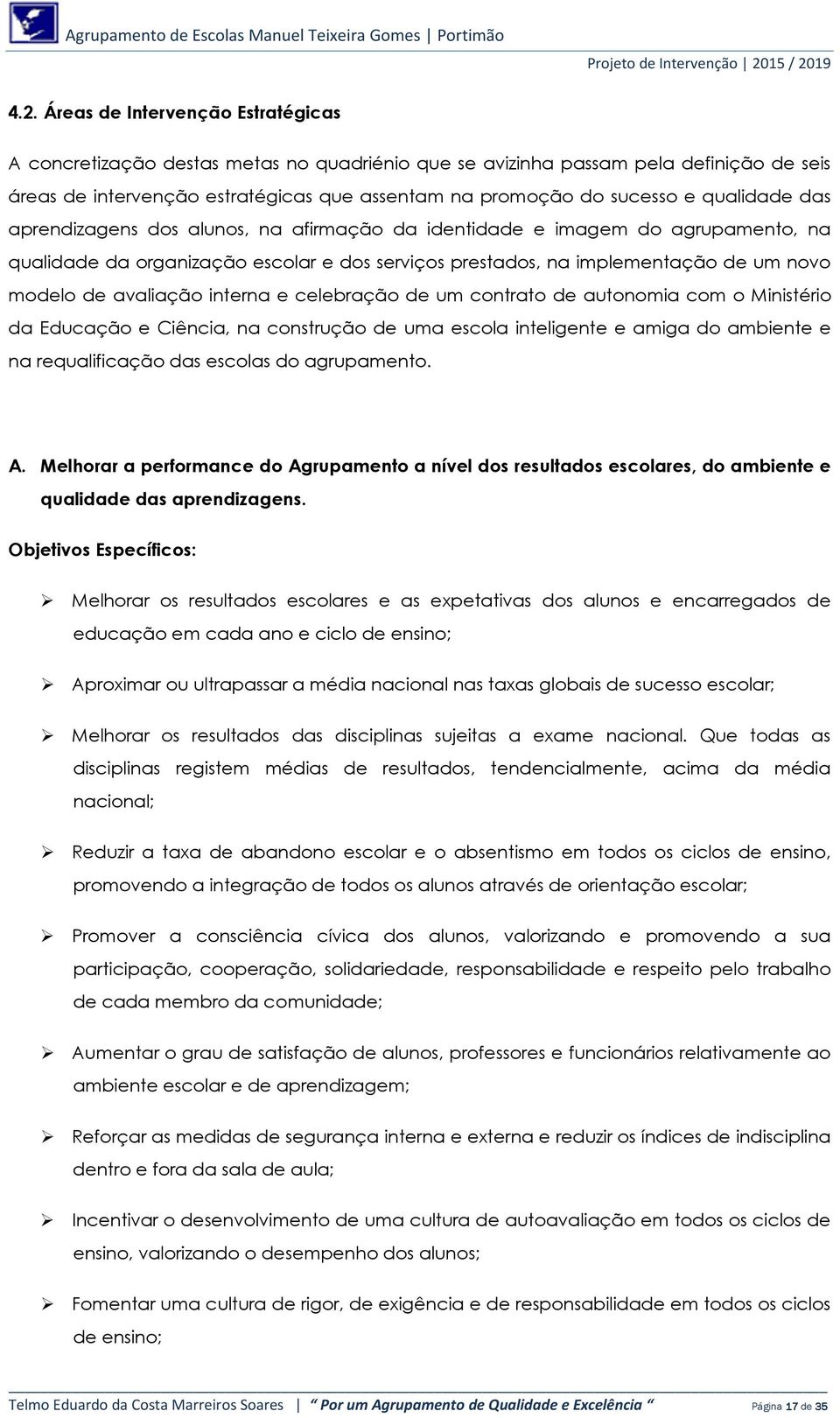 avaliação interna e celebração de um contrato de autonomia com o Ministério da Educação e Ciência, na construção de uma escola inteligente e amiga do ambiente e na requalificação das escolas do