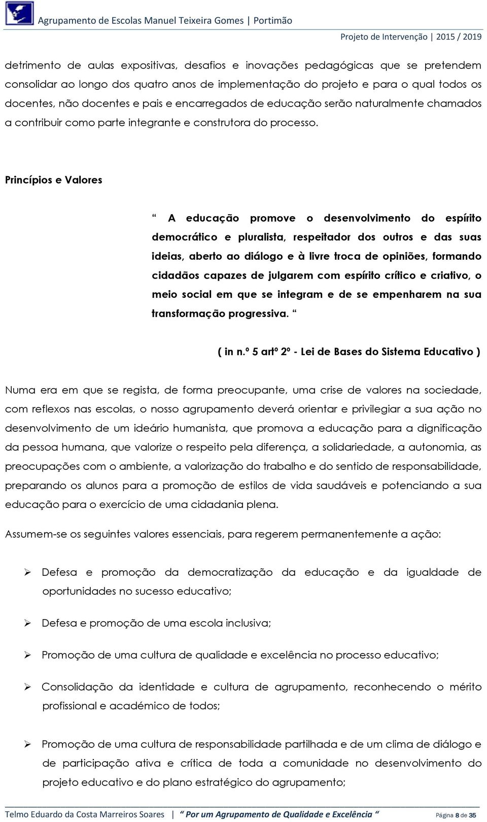 Princípios e Valores A educação promove o desenvolvimento do espírito democrático e pluralista, respeitador dos outros e das suas ideias, aberto ao diálogo e à livre troca de opiniões, formando