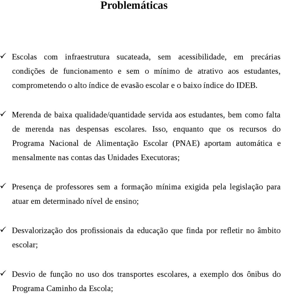 Isso, enquanto que os recursos do Programa Nacional de Alimentação Escolar (PNAE) aportam automática e mensalmente nas contas das Unidades Executoras; Presença de professores sem a formação mínima