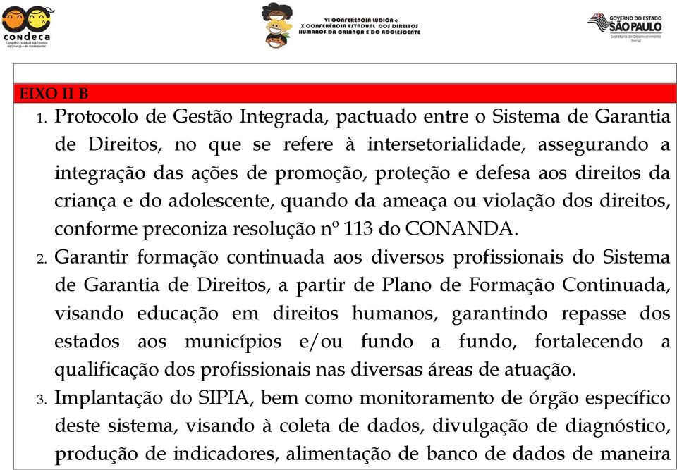 da criança e do adolescente, quando da ameaça ou violação dos direitos, conforme preconiza resolução nº 113 do CONANDA. 2.