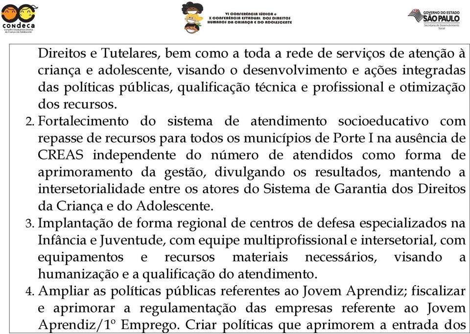 Fortalecimento do sistema de atendimento socioeducativo com repasse de recursos para todos os municípios de Porte I na ausência de CREAS independente do número de atendidos como forma de