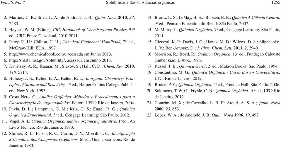 chemicalbook.com/, acessada em Junho 2013. 6. http://srdata.nist.gov/solubility/, acessada em Junho 2013. 7. Katritzky, A. R.; Kuanar, M.; Slavov, S.; Hall, C. D.; Chem. Rev. 2010, 110, 5714. 8.